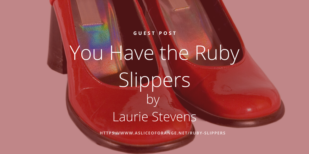 You Have The Ruby Slippers By Laurie Stevens